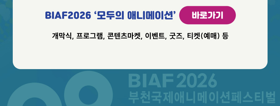 BIAF2026 ‘모두의 애니메이션’ 공식 홈페이지 바로가기. 개막식, 프로그램, 콘텐츠마켓, 이벤트, 굿즈, 티켓 예매 안내. 새 창 열림.